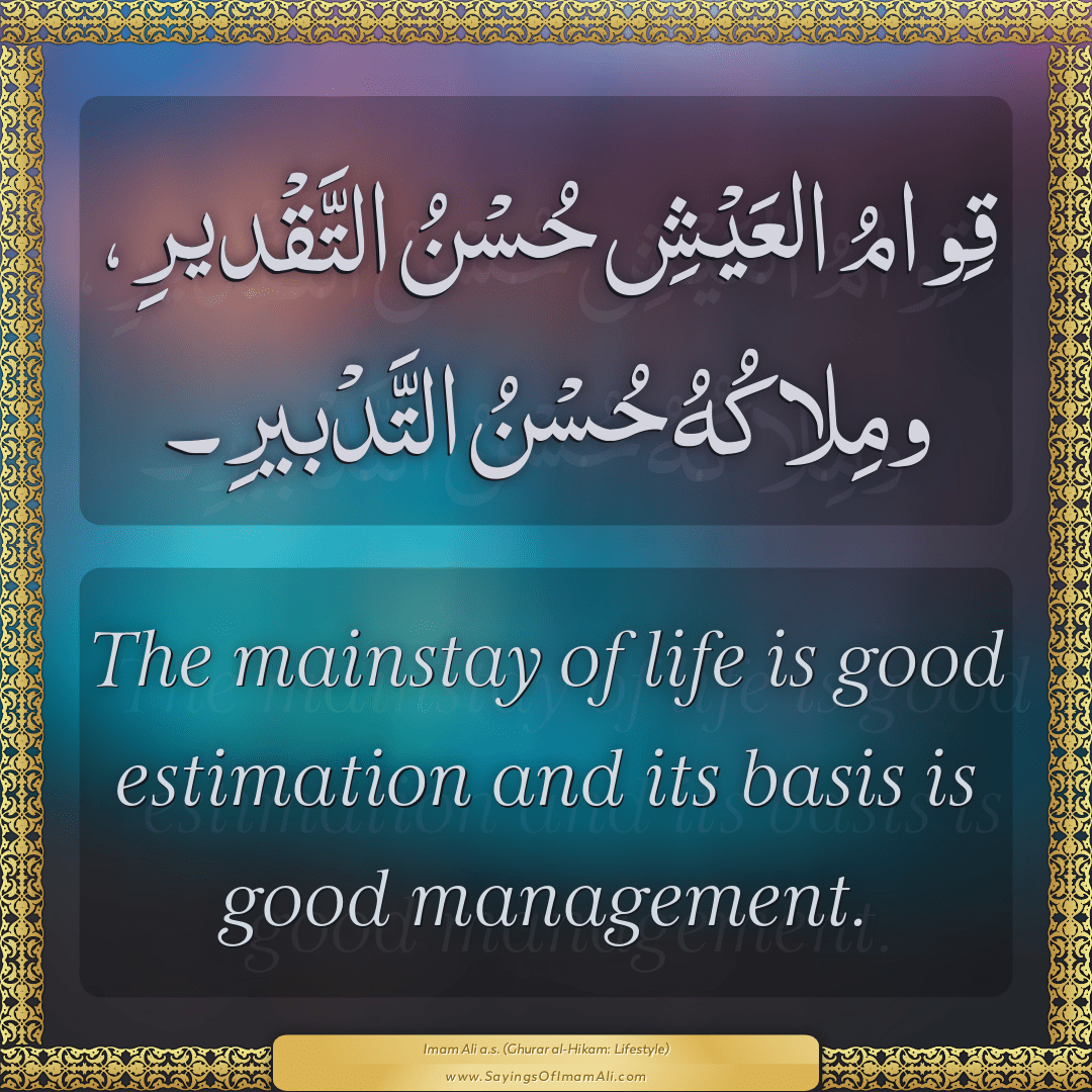 The mainstay of life is good estimation and its basis is good management.